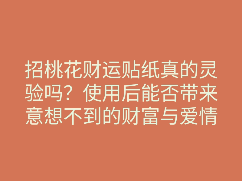 招桃花财运贴纸真的灵验吗?使用后能否带来意想不到的财富与爱情?