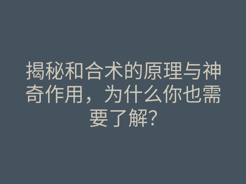 揭秘和合术的原理与神奇作用,为什么你也需要了解?