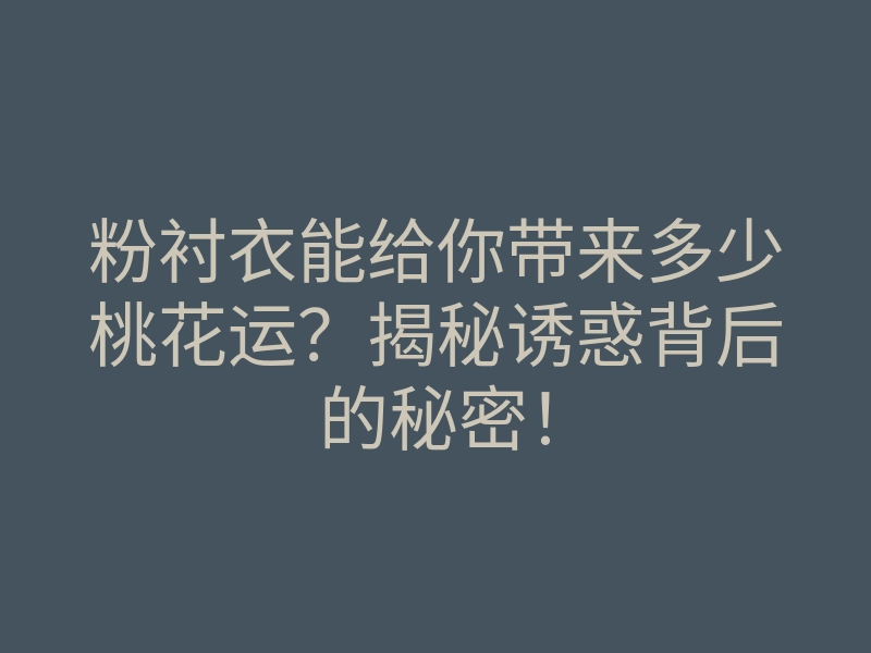 粉衬衣能给你带来多少桃花运？揭秘诱惑背后的秘密！