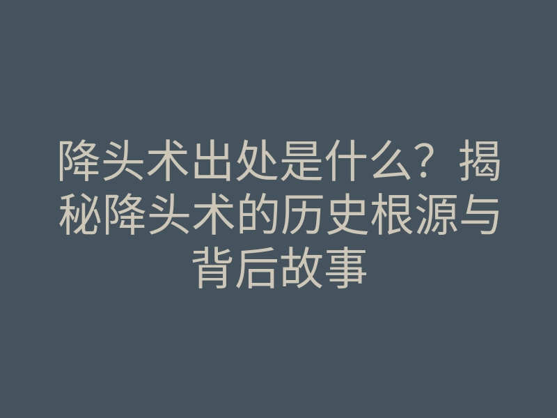 降头术出处是什么？揭秘降头术的历史根源与背后故事