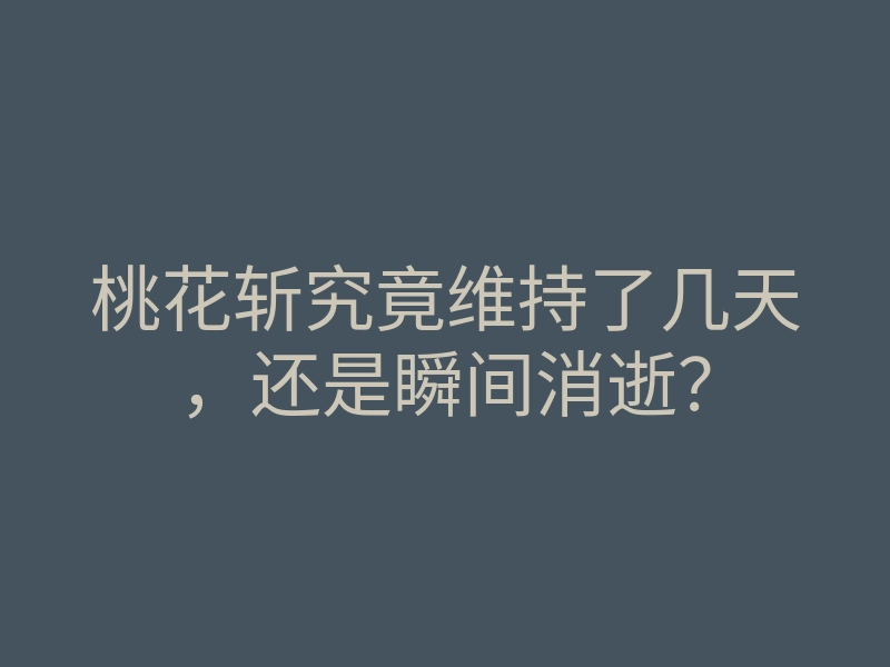 桃花斩究竟维持了几天,还是瞬间消逝?