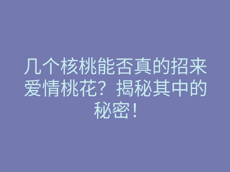 几个核桃能否真的招来爱情桃花?揭秘其中的秘密!