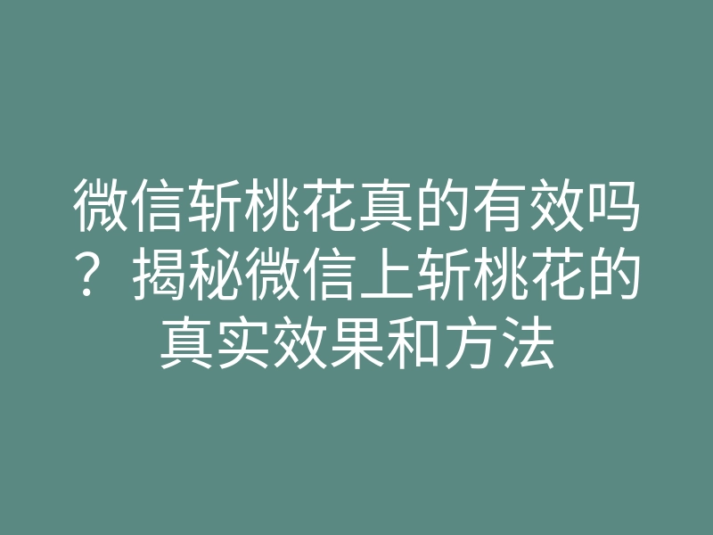 微信斩桃花真的有效吗?揭秘微信上斩桃花的真实效果和方法