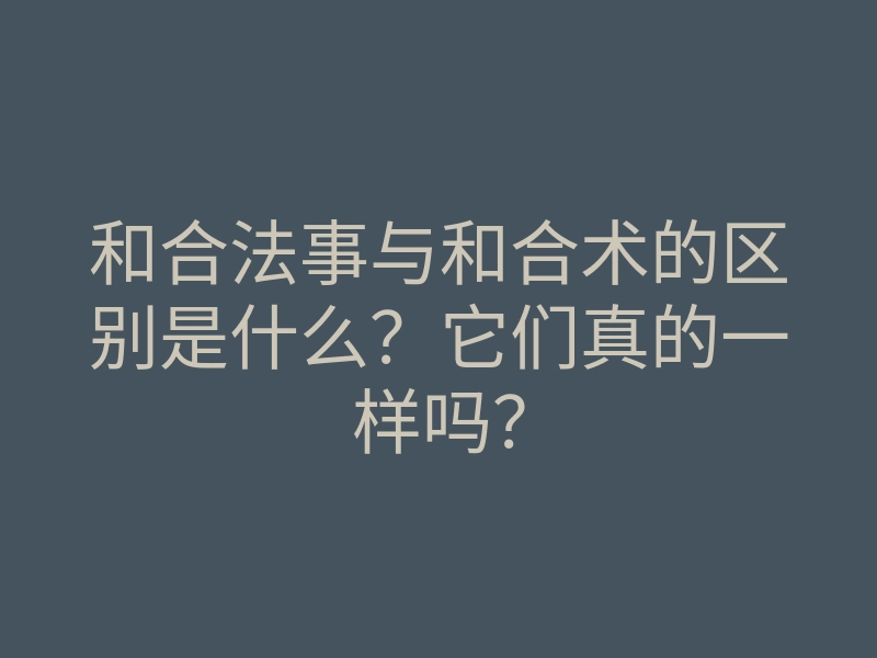 和合法事与和合术的区别是什么?它们真的一样吗?