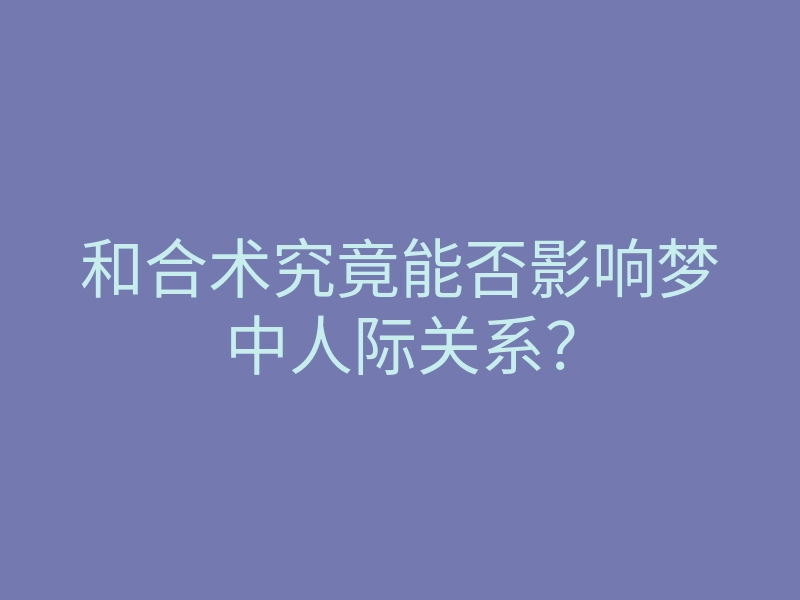 和合术究竟能否影响梦中人际关系?