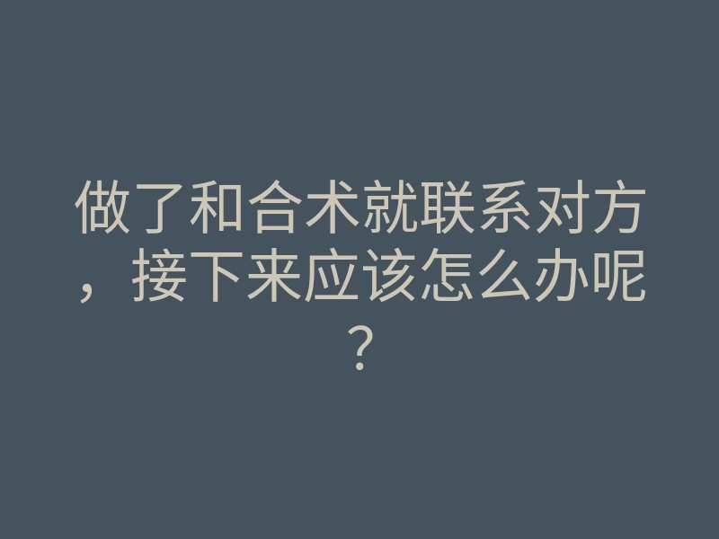 做了和合术就联系对方,接下来应该怎么办呢?