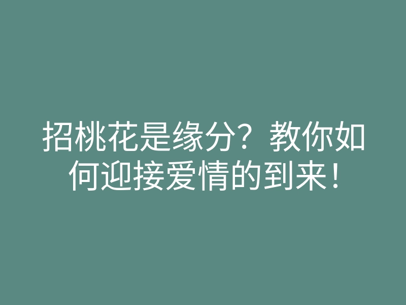 招桃花是缘分?教你如何迎接爱情的到来!