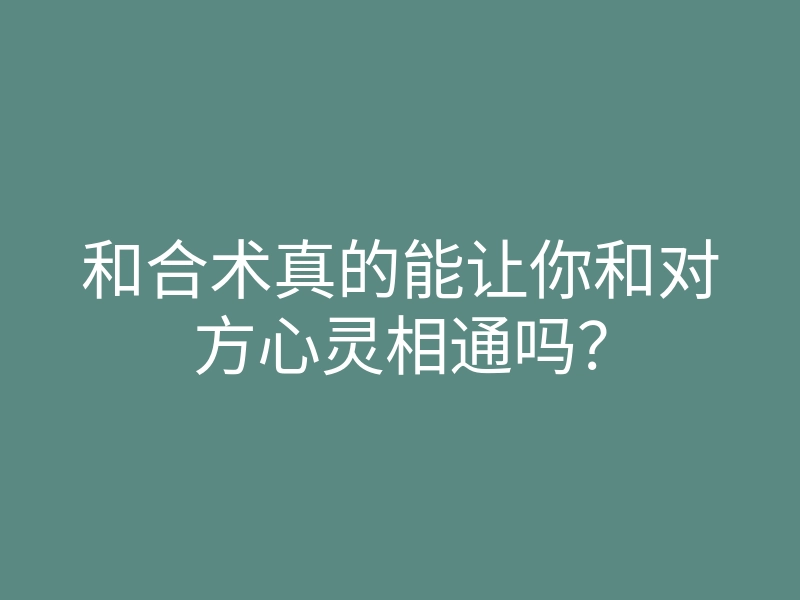 和合术真的能让你和对方心灵相通吗?