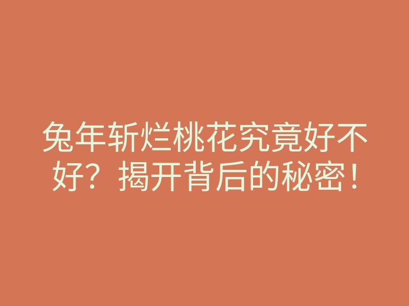 兔年斩烂桃花究竟好不好?揭开背后的秘密!