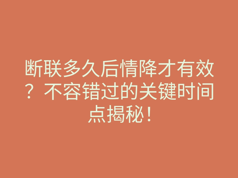 断联多久后情降才有效？不容错过的关键时间点揭秘！