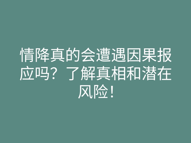 情降真的会遭遇因果报应吗?了解真相和潜在风险!
