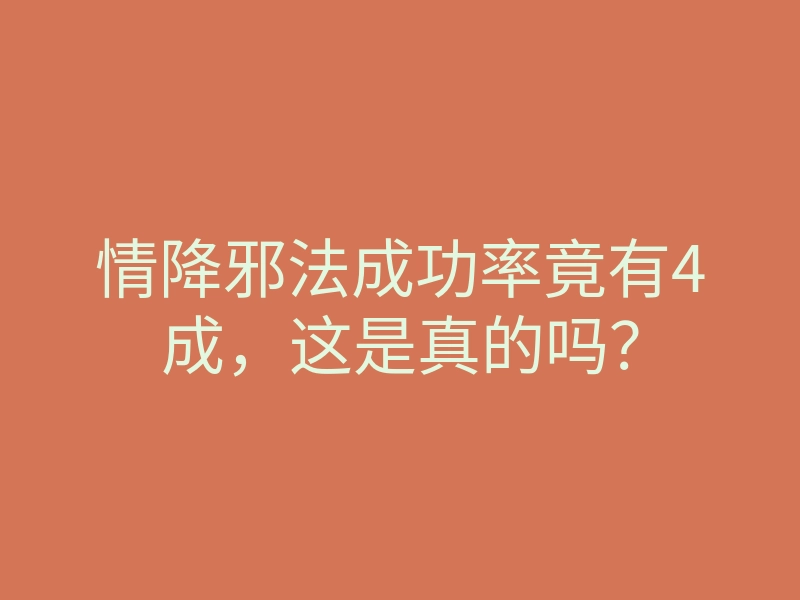 情降邪法成功率竟有4成,这是真的吗?