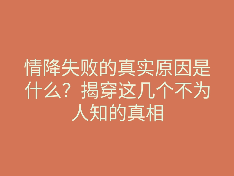 情降失败的真实原因是什么?揭穿这几个不为人知的真相