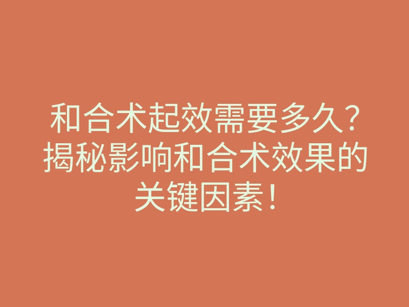 和合术起效需要多久？揭秘影响和合术效果的关键因素！