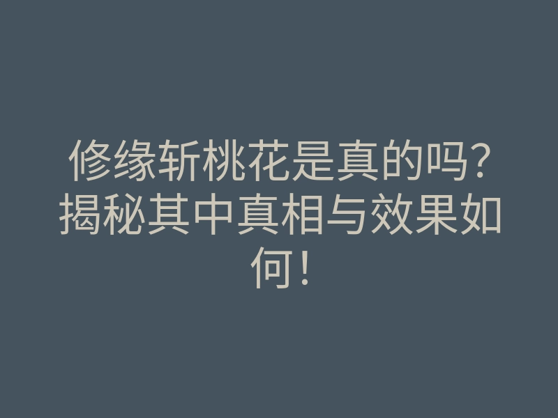 修缘斩桃花是真的吗？揭秘其中真相与效果如何！