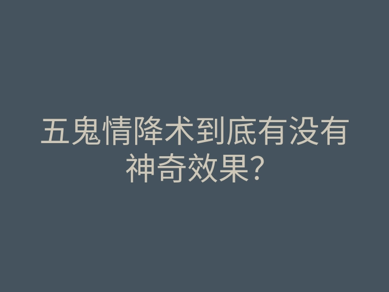 五鬼情降术到底有没有神奇效果?