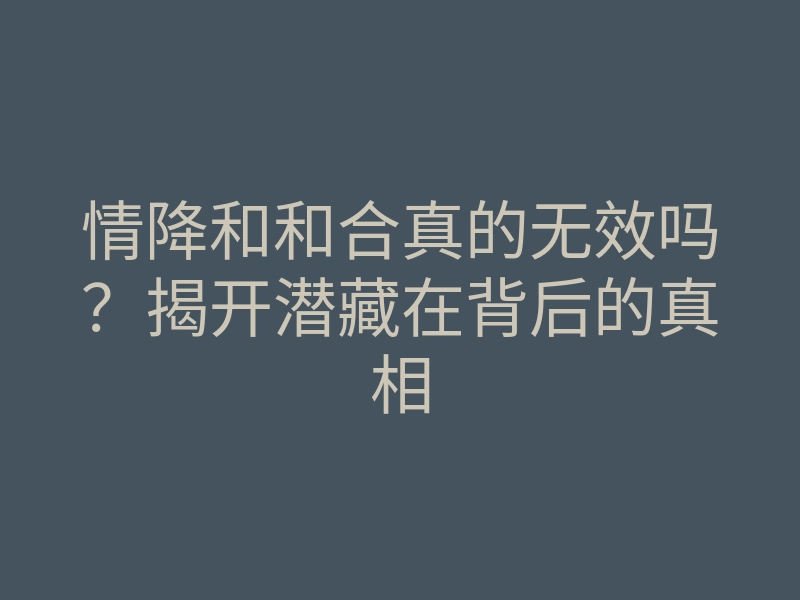 情降和和合真的无效吗?揭开潜藏在背后的真相