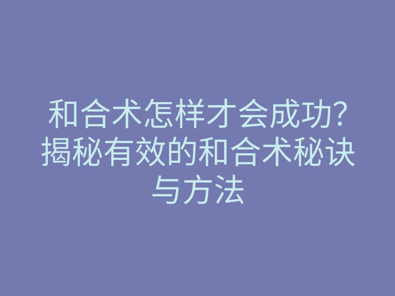 和合术怎样才会成功?揭秘有效的和合术秘诀与方法