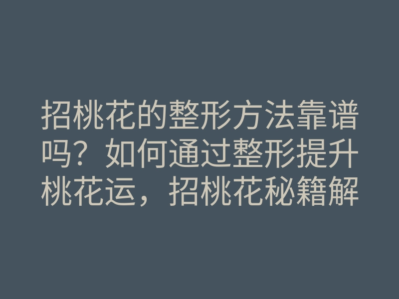 招桃花的整形方法靠谱吗?如何通过整形提升桃花运,招桃花秘籍解析