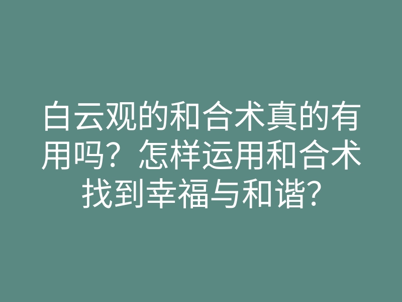 白云观的和合术真的有用吗？怎样运用和合术找到幸福与和谐？
