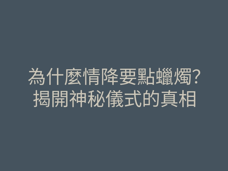 為什麼情降要點蠟燭?揭開神秘儀式的真相