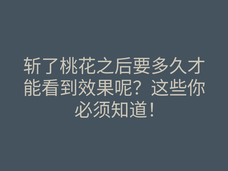 斩了桃花之后要多久才能看到效果呢?这些你必须知道!