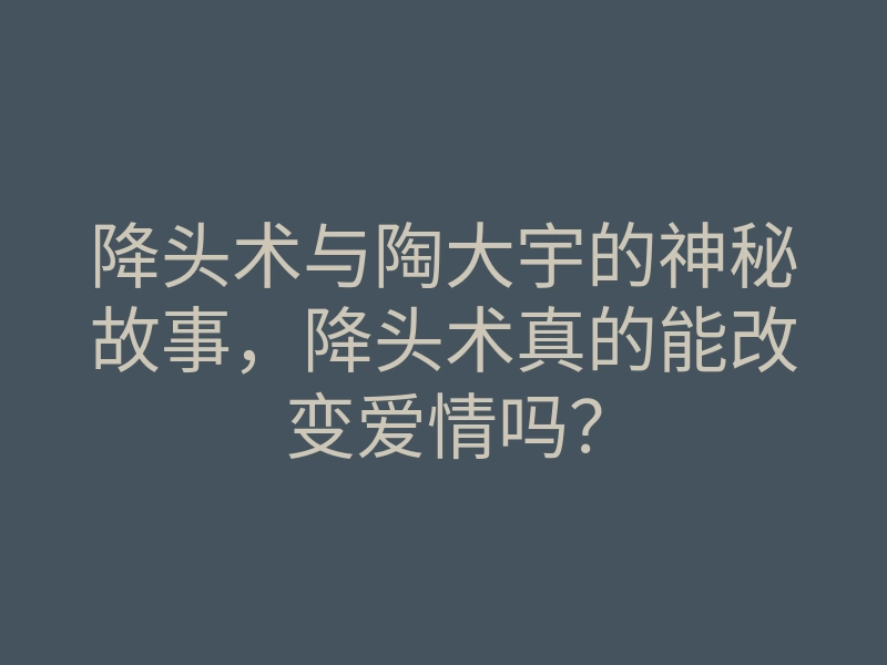 降头术与陶大宇的神秘故事，降头术真的能改变爱情吗？