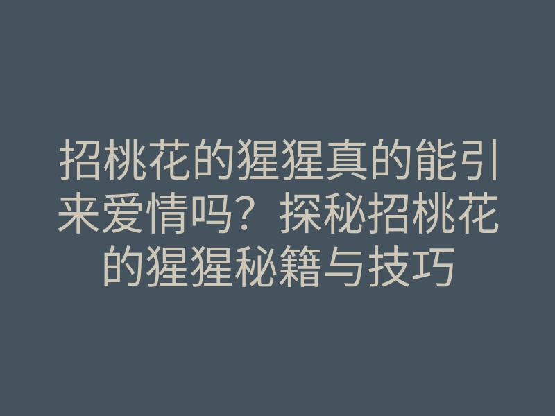 招桃花的猩猩真的能引来爱情吗?探秘招桃花的猩猩秘籍与技巧