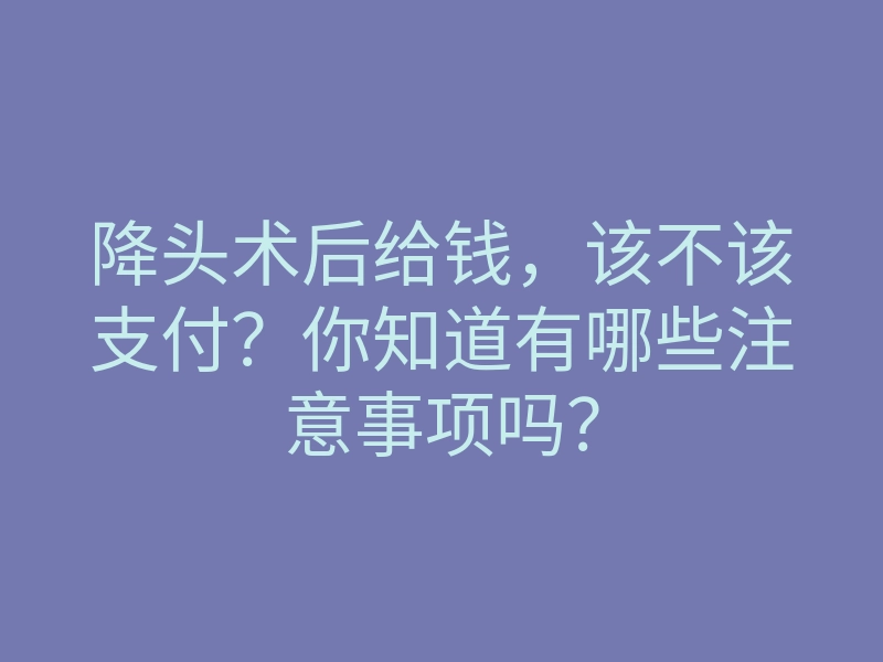 降头术后给钱,该不该支付?你知道有哪些注意事项吗?
