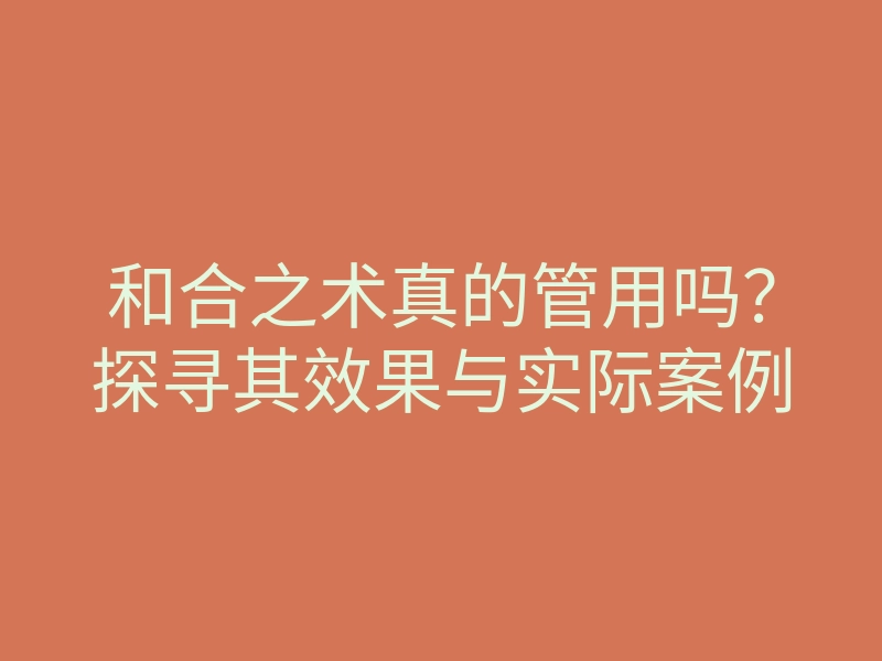 和合之术真的管用吗?探寻其效果与实际案例