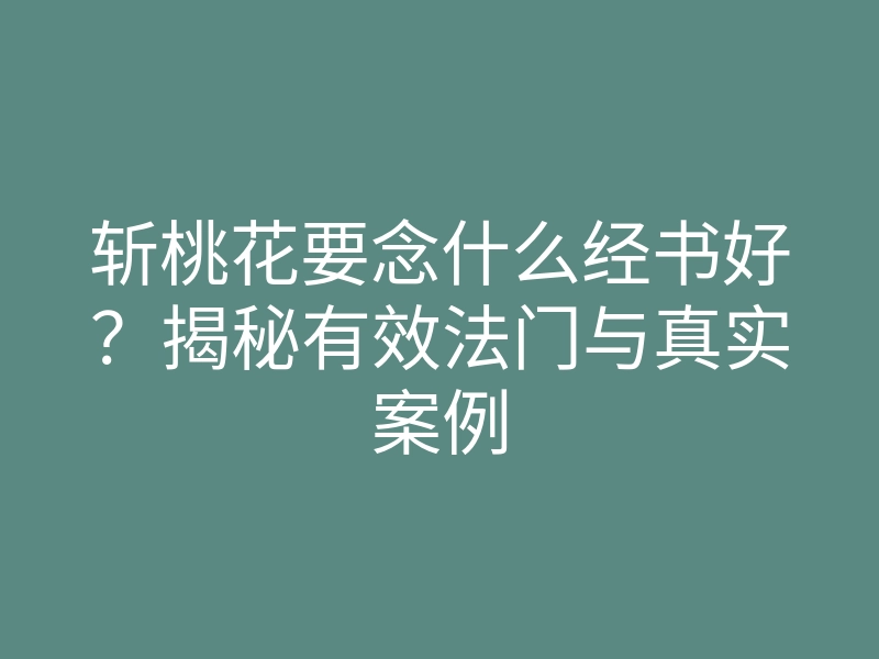 斩桃花要念什么经书好?揭秘有效法门与真实案例