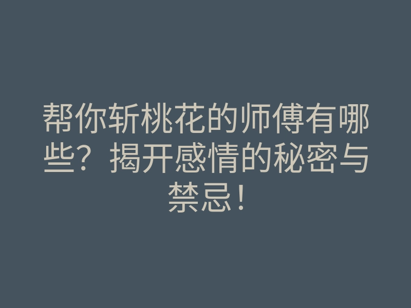 帮你斩桃花的师傅有哪些?揭开感情的秘密与禁忌!