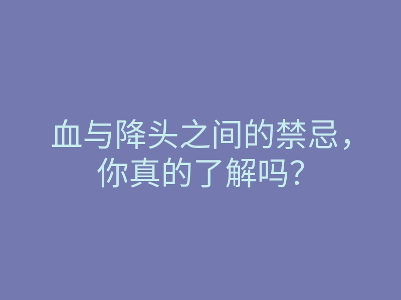 血与降头之间的禁忌,你真的了解吗?