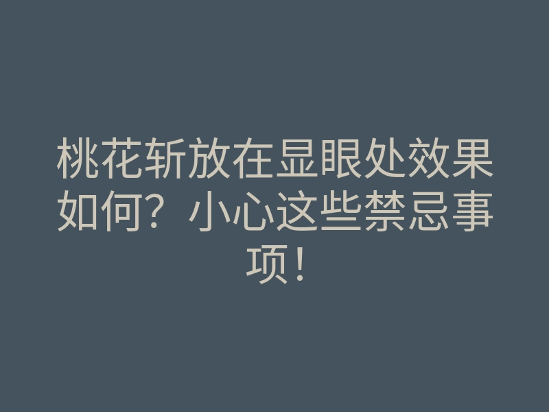 桃花斩放在显眼处效果如何?小心这些禁忌事项!