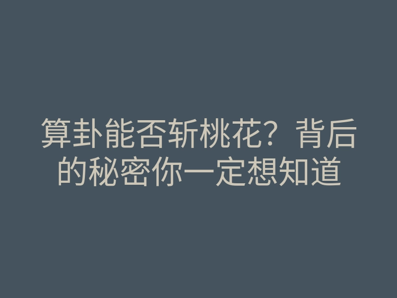 算卦能否斩桃花？背后的秘密你一定想知道