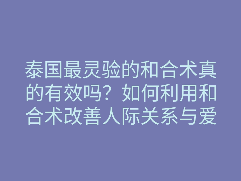 泰国最灵验的和合术真的有效吗?如何利用和合术改善人际关系与爱情运势