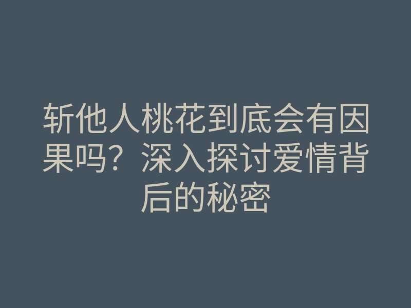 斩他人桃花到底会有因果吗?深入探讨爱情背后的秘密