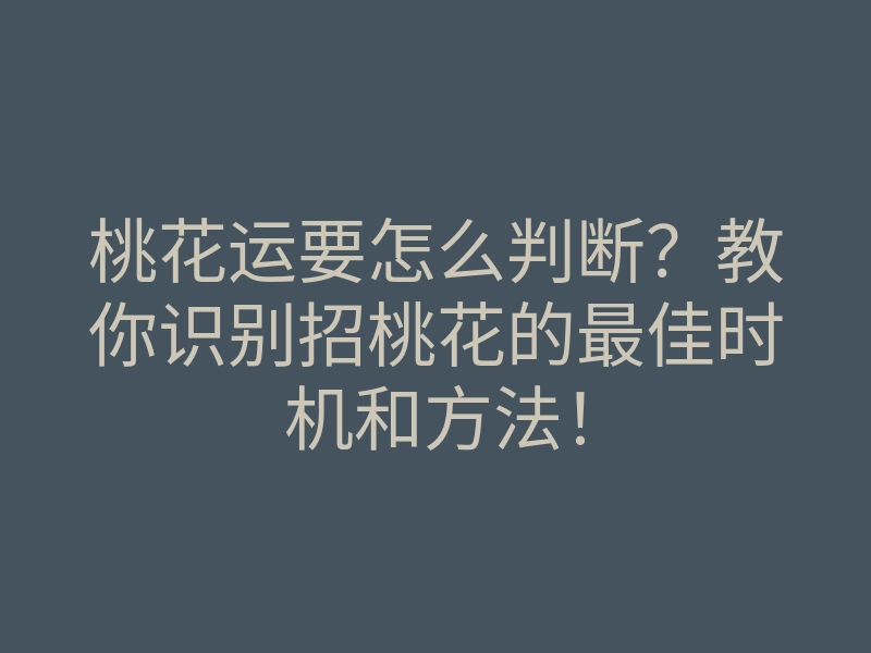 桃花运要怎么判断?教你识别招桃花的最佳时机和方法!