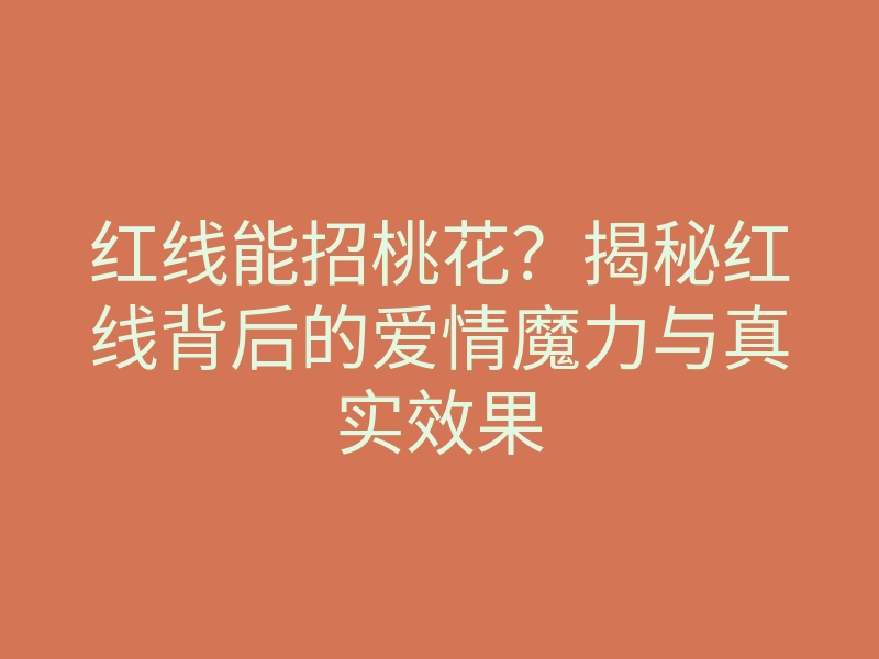 红线能招桃花?揭秘红线背后的爱情魔力与真实效果