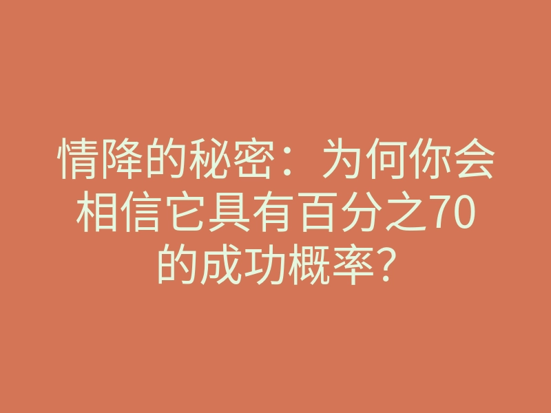 情降的秘密:为何你会相信它具有百分之70的成功概率?
