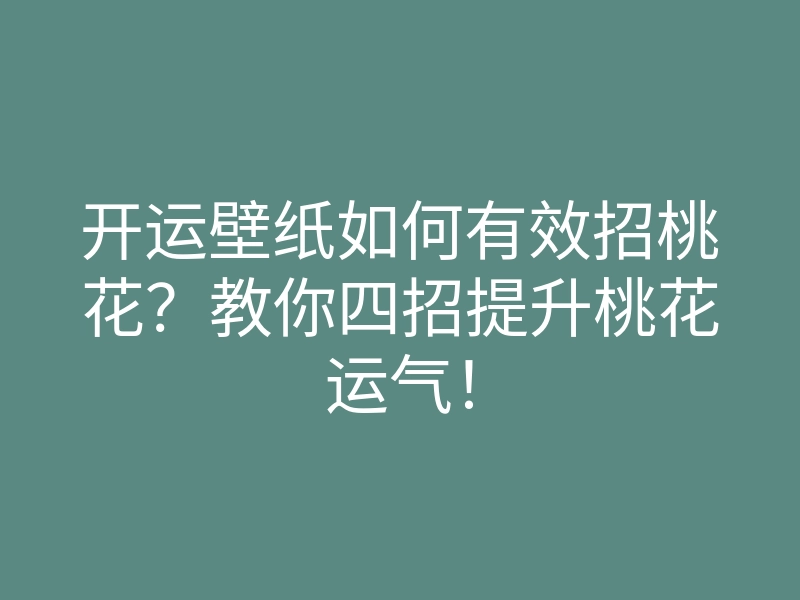 开运壁纸如何有效招桃花?教你四招提升桃花运气!