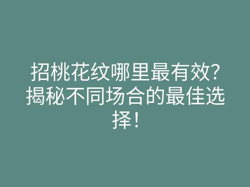 招桃花纹哪里最有效?揭秘不同场合的最佳选择!