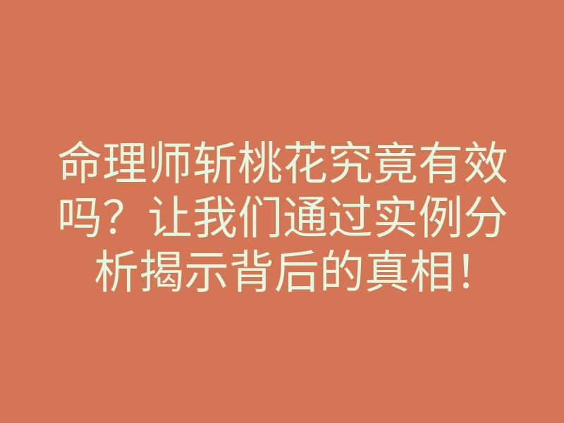命理师斩桃花究竟有效吗？让我们通过实例分析揭示背后的真相！