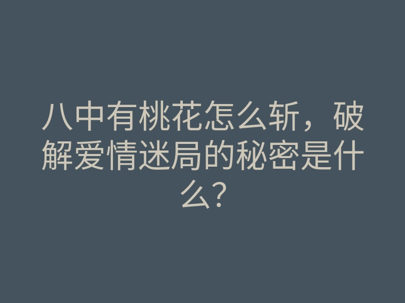 八中有桃花怎么斩,破解爱情迷局的秘密是什么?