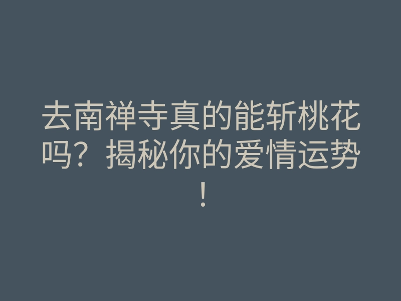 去南禅寺真的能斩桃花吗?揭秘你的爱情运势!