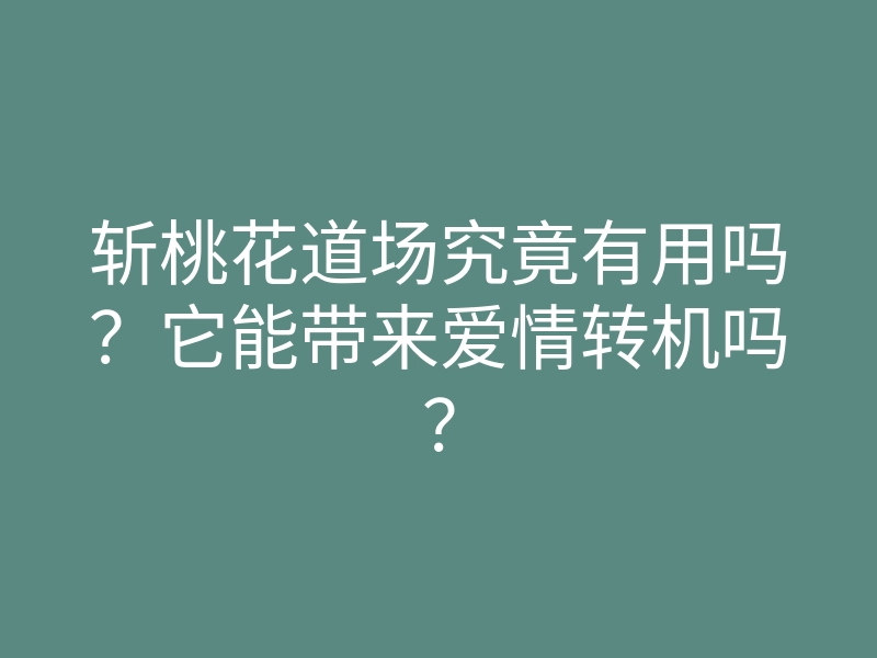 斩桃花道场究竟有用吗?它能带来爱情转机吗?