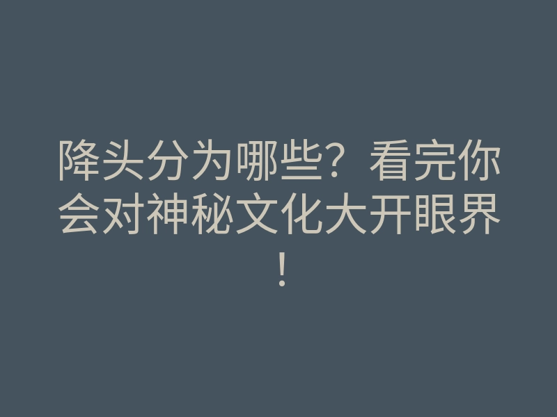 降头分为哪些?看完你会对神秘文化大开眼界!