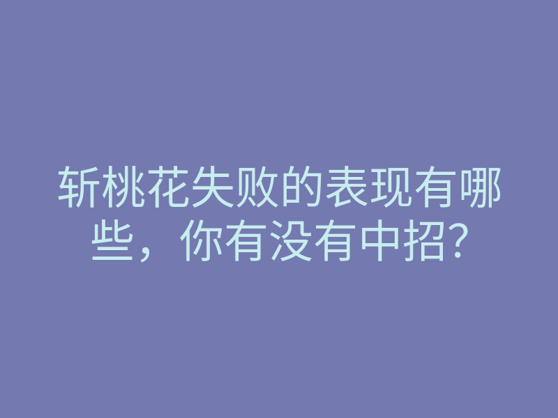 斩桃花失败的表现有哪些，你有没有中招？
