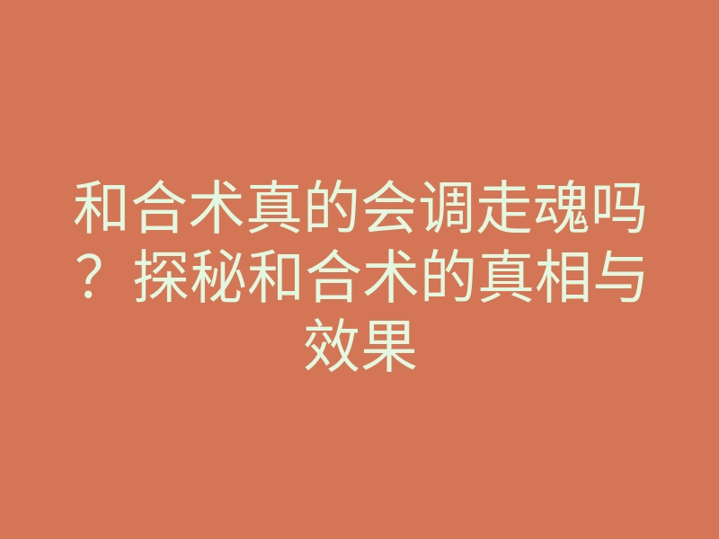 和合术真的会调走魂吗?探秘和合术的真相与效果