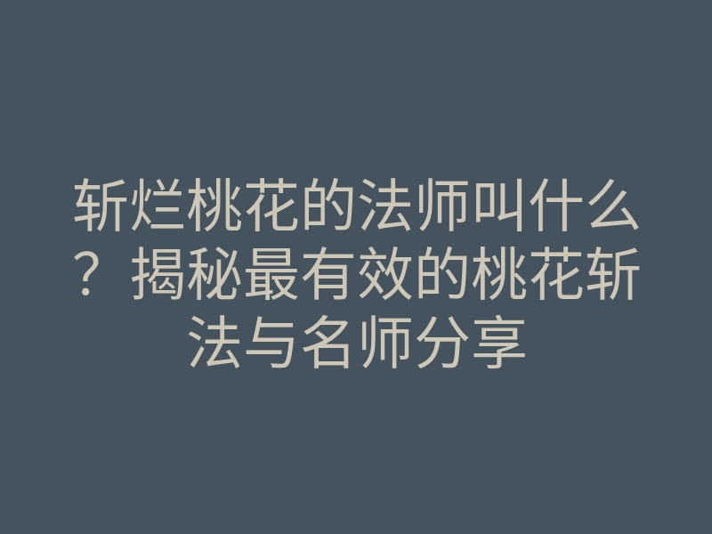 斩烂桃花的法师叫什么?揭秘最有效的桃花斩法与名师分享